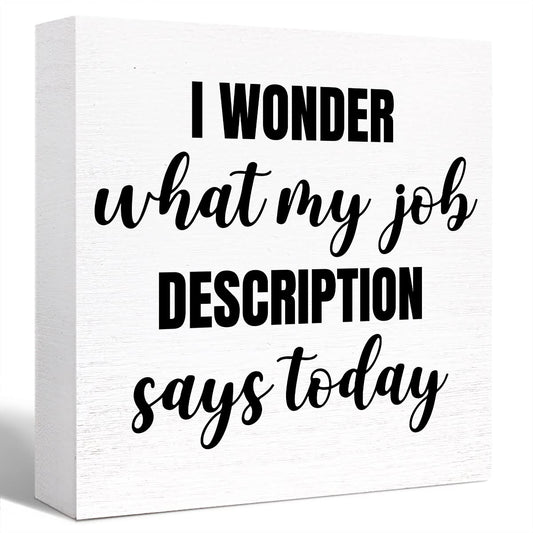 Funny Office Wood Box Sign I Wonder What My Job Description Says Today Wooden Block Sign Humorous Desk Décor for Home Office Table Décor,Office Gift for Friend Coworker Employee